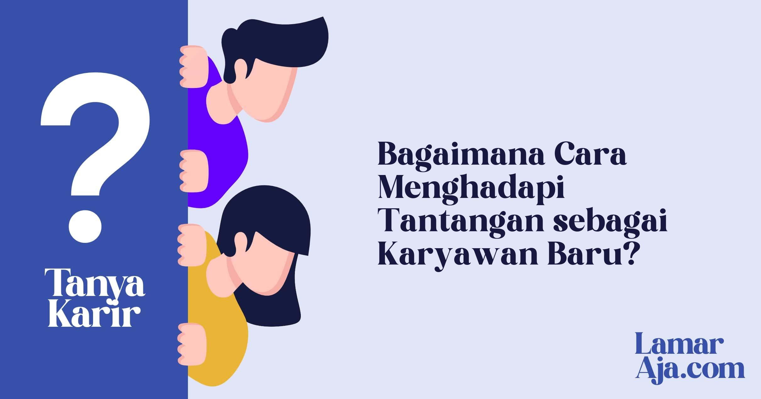 Bagaimana Cara Menghadapi Tantangan sebagai Karyawan Baru?